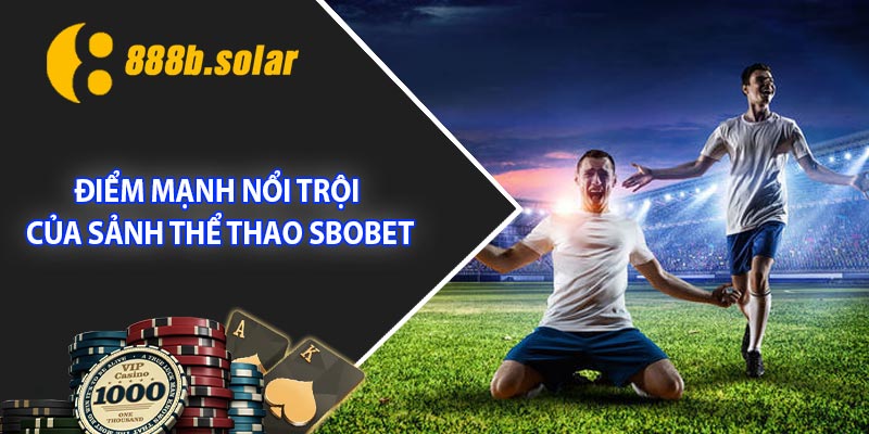 Điểm mạnh nổi trội của sảnh thể thao Sbobet