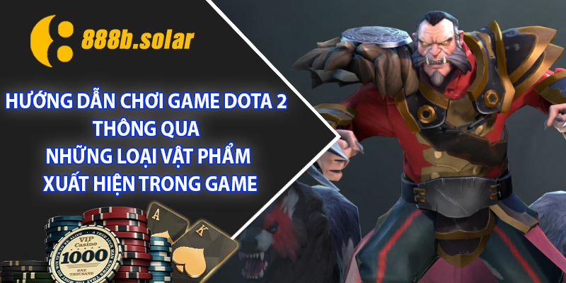 Hướng dẫn chơi game Dota 2 thông qua những loại vật phẩm xuất hiện trong game