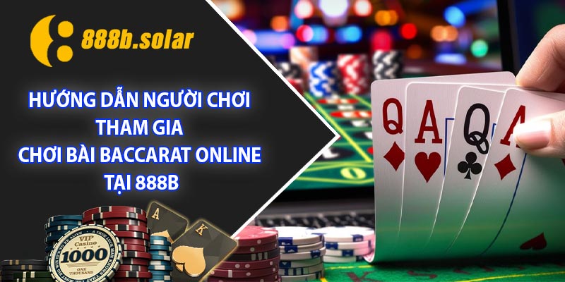 Hướng dẫn người chơi tham gia chơi bài baccarat online tại 888B