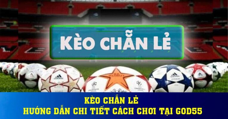 Kèo chẵn lẻ - hướng dẫn chi tiết cách chơi tại God55