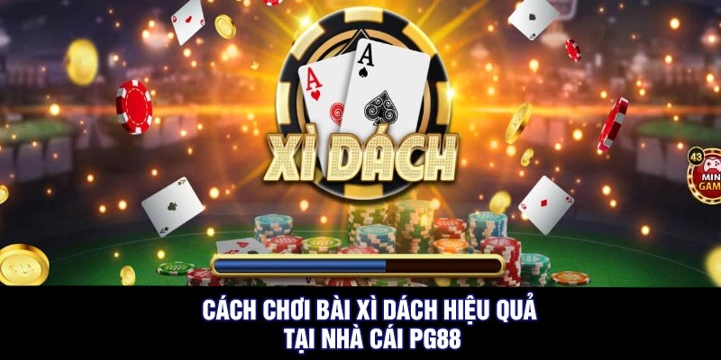 Cách chơi bài xì dách hiệu quả tại nhà cái PG88